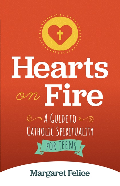 Hearts on Fire: A Guide to Catholic Spirituality for Teens