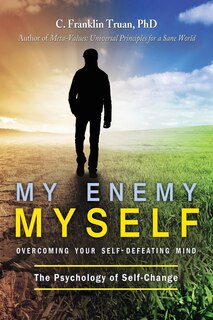 My Enemy, Myself: Overcoming Your Self-Defeating Mind; The Psychology of Self-Change