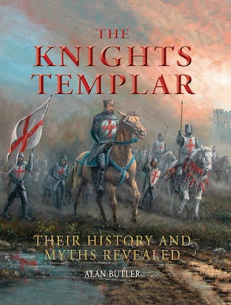 The Knights Templar: Their History and Myths Revealed