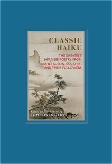 Classic Haiku: The Greatest Japanese Poetry From Basho, Buson, Issa, Shiki And Their Followers