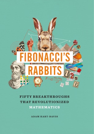 Fibonacci's Rabbits: Fifty Breakthroughs that Revolutionized Mathematics