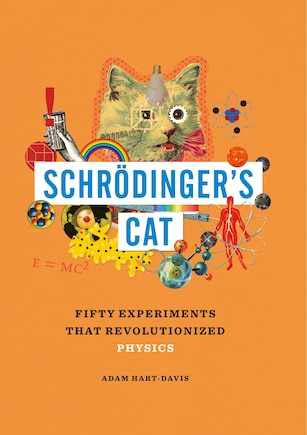 Schrödinger's Cat: Fifty Experiments that Revolutionized Physics