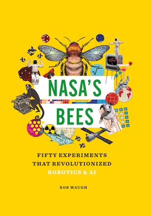 Nasa's Bees: Fifty Experiments that Revolutionized Robotics and AI