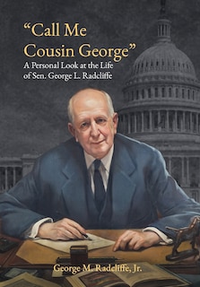 Call Me Cousin George: A Personal Look at the Life of Senator George L. Radcliffe