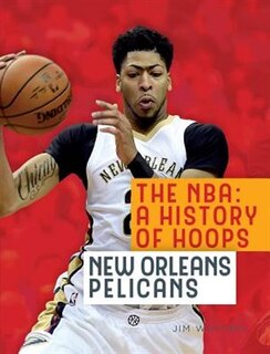 Front cover_The Nba: A History Of Hoops: New Orleans Pelicans