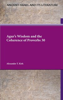 Front cover_Agur's Wisdom and the Coherence of Proverbs 30