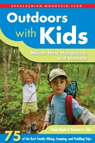 Outdoors With Kids Maine, New Hampshire, And Vermont: 75 Of The Best Family Hiking, Camping, And Paddling Trips