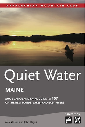 Quiet Water Maine: AMC’s Canoe and Kayak Guide to 157 of the Best Ponds, Lakes, and Easy Rivers