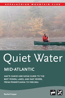 Amc's Quiet Water Mid-atlantic: Amc's Canoe And Kayak Guide To The Best Ponds, Lakes, And Easy Rivers, From Pennsylvania To Virginia