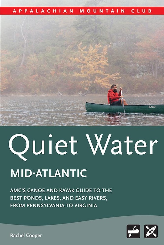 Amc's Quiet Water Mid-atlantic: Amc's Canoe And Kayak Guide To The Best Ponds, Lakes, And Easy Rivers, From Pennsylvania To Virginia