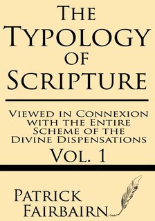 Front cover_The Typology of Scripture Viewed in Connexion with the Entire Scheme of the Divine Dispensations