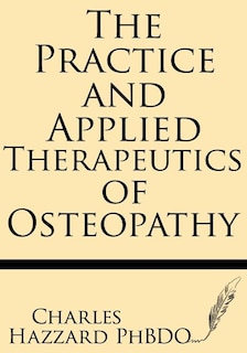 The Practice and Applied Therapeutics of Osteopathy