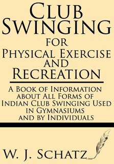 Couverture_Club Swinging for Physical Exercise and Recreation--A Book of Information about All Forms of Indian Club Swinging Used in Gymnasiums and by Individuals