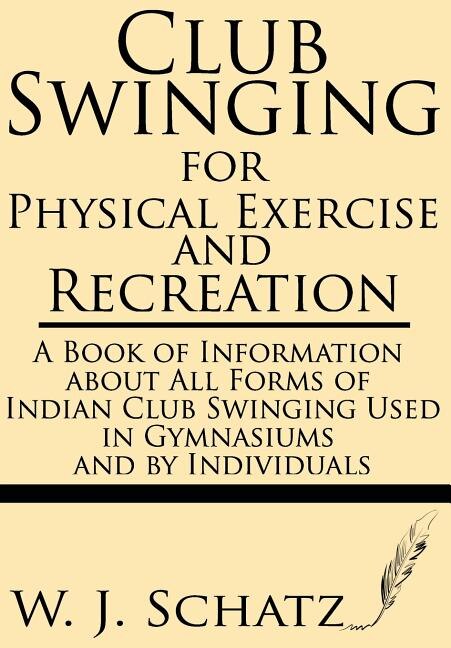 Couverture_Club Swinging for Physical Exercise and Recreation--A Book of Information about All Forms of Indian Club Swinging Used in Gymnasiums and by Individuals