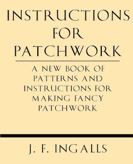 Couverture_Instructions for Patchwork. a New Book of Patterns and Instructions for Making Fancy Patchwork