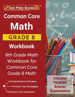 Common Core Math Grade 8 Workbook: 8th Grade Math Workbook for Common Core Grade 8 Math [Includes Detailed Answer Explanations]