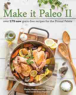 Make it Paleo II: Over 175 New Grain-Free Recipes for the Primal Palate by Hayley Mason