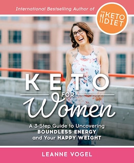 Keto For Women: A 3-Step Guide to Uncovering Boundless Energy and Your Happy Weight