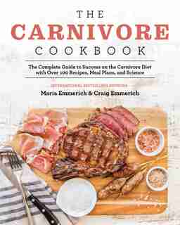 The Carnivore Cookbook: The Complete Guide to Success on the Carnivore Diet with Over 100 Recipes, Meal Plans, and Science by Maria Emmerich