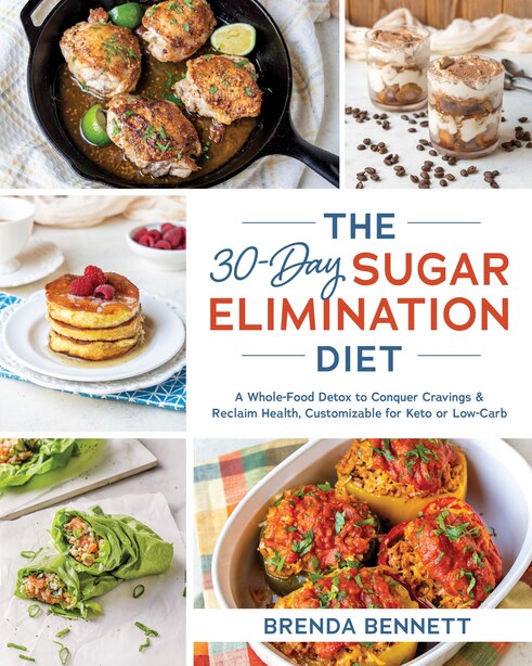 The 30-Day Sugar Elimination Diet: A Whole-Food Detox to Conquer Cravings &amp; Reclaim Health, Customizable for Keto or Low-Carb by Brenda Bennett