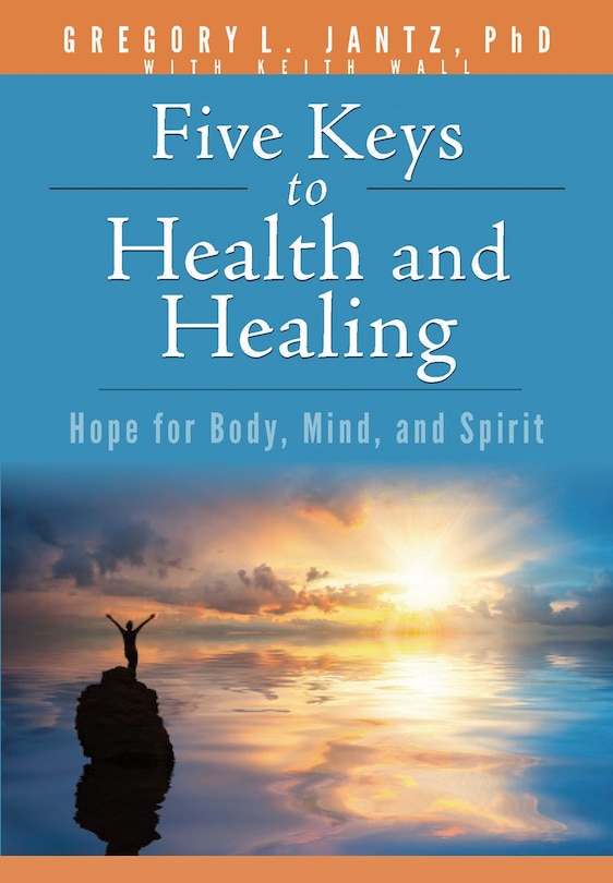 Five Keys To Health And Healing Hope For Body, Mind,