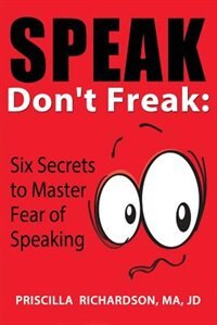 Speak, Don't Freak: Six Secrets to Master the Fear of Public Speaking