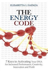 The Energy Code: 7 Keys to Activating Your DNA for Increased Productivity, Creativity, Innovation and Profit