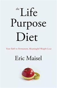 The Life Purpose Diet: Your Path to Permanent, Meaningful Weightloss