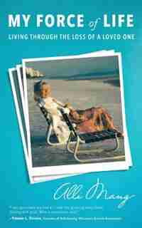 My Force of Life: Living through the loss of a loved one by Alli Mang