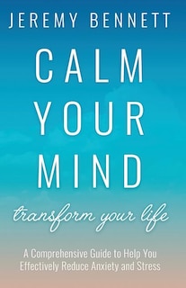 Calm Your Mind: Transform Your Life