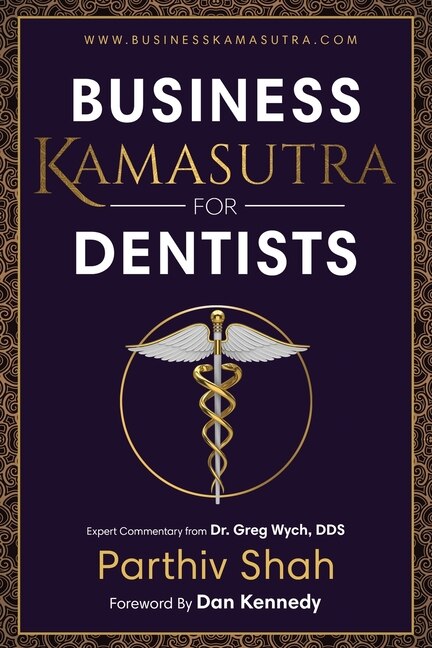 Business Kamasutra For Dentists: From Persuasion To Pleasure The Art Of Data And Business Relations