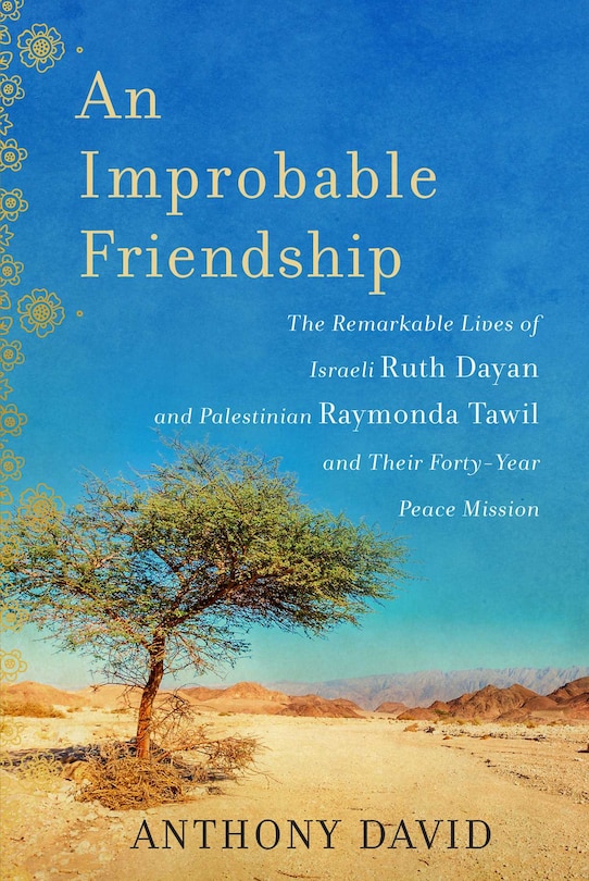 An Improbable Friendship: The Remarkable Lives of Israeli Ruth Dayan and Palestinian Raymonda Tawil and Their Forty-Year Peace Mission