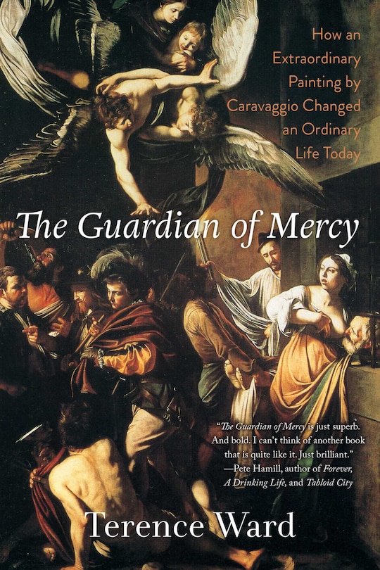 The Guardian of Mercy: How an Extraordinary Painting by Caravaggio Changed an Ordinary Life Today