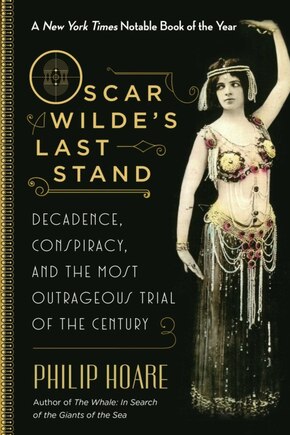 Oscar Wilde's Last Stand: Decadence, Conspiracy, and the Most Outrageous Trial of the Century