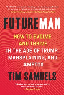 Future Man: How to Evolve and Thrive in the Age of Trump, Mansplaining, and #MeToo