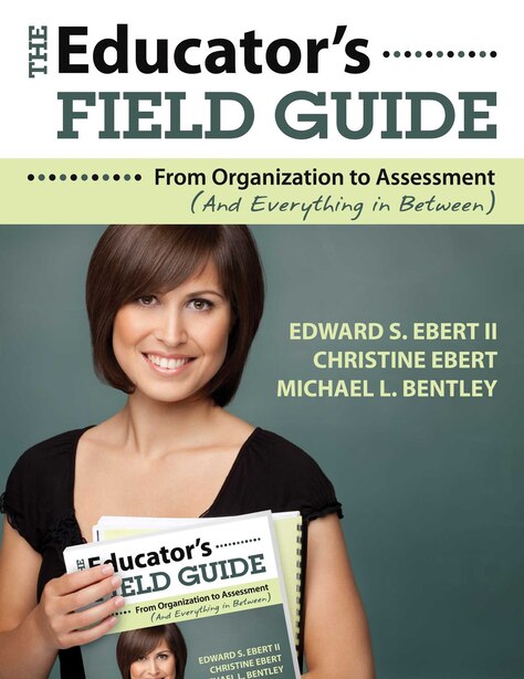 The Educator's Field Guide: An Introduction to Everything from Organization to Assessment by Edward S. Ebert