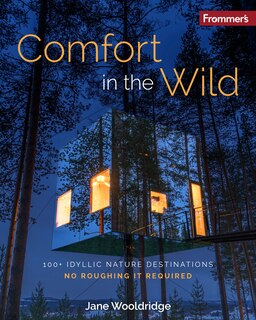 Front cover_Frommer's Comfort in the Wild: 100+ Idyllic Nature Destinations, No Roughing It Required