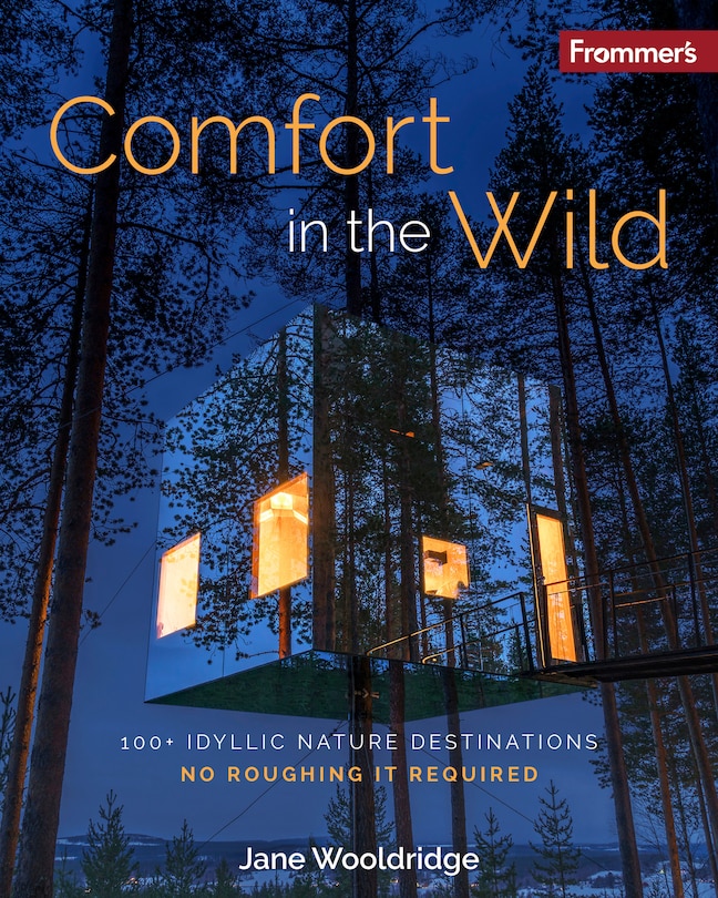 Front cover_Frommer's Comfort in the Wild: 100+ Idyllic Nature Destinations, No Roughing It Required