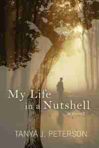My Life in a Nutshell: A Novel by Tanya J. Peterson