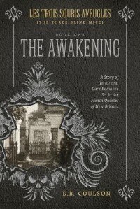 Les Trois Souris Aveugles (The Three Blind Mice): Book One: The Awakening: A Story of Terror and Dark Romance Set in the French Quarter of New Orleans