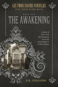 Les Trois Souris Aveugles (The Three Blind Mice): Book One: The Awakening: A Story of Terror and Dark Romance Set in the French Quarter of New Orleans