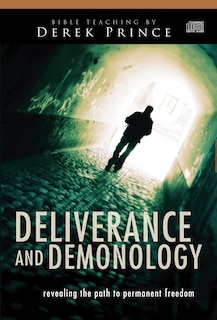 Deliverance And Demonology: Revealing The Path To Permanent Freedom