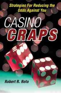 Casino Craps: Strategies for Reducing the Odds against You by Robert R. Roto
