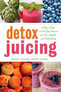 Detox Juicing: 3-Day, 7-Day, and 14-Day Cleanses for Your Health and Well-Being by Morena Escardo