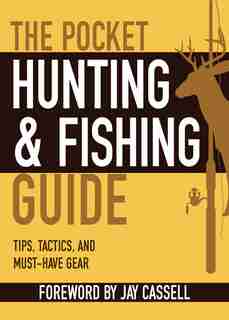 The Pocket Hunting & Fishing Guide: Tips, Tactics, and Must-Have Gear by Jay Cassell
