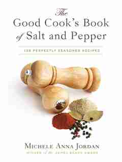 The Good Cook's Book of Salt and Pepper: Achieving Seasoned Delight, with more than 150 recipes by Michele Anna Jordan