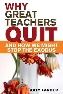 Front cover_Why Great Teachers Quit and How We Might Stop the Exodus