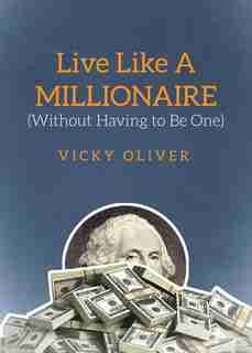 Live Like a Millionaire (Without Having to Be One) by Vicky Oliver