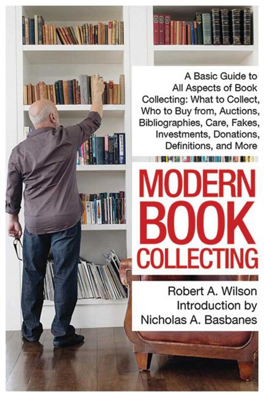 Modern Book Collecting: A Basic Guide to All Aspects of Book Collecting: What to Collect, Who to Buy from, Auctions, Bibliographies, Care, Fakes, Investments, Donations, Definitions, and More