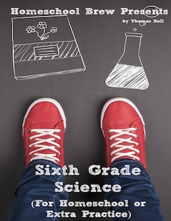 Sixth Grade Science: For Homeschool or Extra Practice